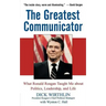 The Greatest Communicator: What Ronald Reagan Taught Me about Politics, Leadership, and Life