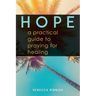 Hope: A Practical Guide to Praying for Healing