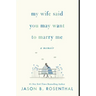 My Wife Said You May Want to Marry Me: A Memoir