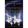 Prophetic Intercessor: Releasing God's Purposes to Change Lives and Influence Nations