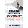 Building Your Own Economy: Your guide to true INDEPENDENCE and FREEDOM