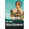 The Women of the Mayflower: A Collection of Excerpts Remembering the Women that History Forgot