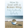 How to Soar With a Broken Wing: Finding Tiny Moments of Joy Every Day