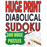 Huge Print Diabolical Sudoku: 300 Large Print Diabolical Level Sudoku Puzzles with 2 puzzles per page in a big 8.5 x 11 inch book