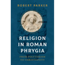Religion in Roman Phrygia: From Polytheism to Christianity