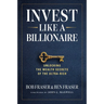 Invest Like a Billionaire: Unlocking the Wealth Secrets of the Ultra-Rich