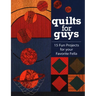 Quilts for Guys: 15 Fun Projects for Your Favorite Fella