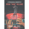 A Psychological Biography of Hiram "Hank" Williams: Much More to His Story, Volume III