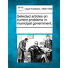 Selected articles on current problems in municipal government.