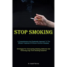 Stop Smoking: A Comprehensive And Systematic Approach To The Efficient Treatment Of Chronic Common Diseases (Strategies For Overcoming Smoking Addicti