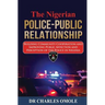 The Nigerian Police-Public Relationship: Building Community Cooperation and Improving Public Affection and Perception of the Police in Nigeria