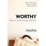 Unworthy: How to Stop Hating Yourself