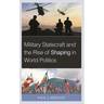 Military Statecraft and the Rise of Shaping in World Politics