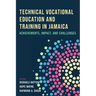 Technical Vocational Education and Training in Jamaica: Achievements, Impact, and Challenges