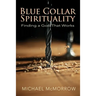 Blue Collar Spirituality: Finding a God That Works