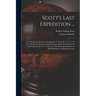 Scott's Last Expedition ...: Vol. I. Being the Journals of Captain R. F. Scott, R. N., C. V. O. Vol Ii. Being the Reports of the Journeys and the S