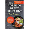 The Cortisol Detox Blueprint for Women: A 28-Day Dual Meal Plan-Classic and Mediterranean Diets to Balance Cortisol, Burn Belly Fat, and Sleep Better