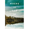 Where Is God in This?: Looking for God's Goodness in Our Struggles