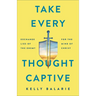 Take Every Thought Captive: Exchange Lies of the Enemy for the Mind of Christ