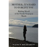 Mother, It's Hard to Forgive You: Ridding Myself of the Family Scapegoat Mantle