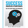 Success: Success Strategies: The Top 100 Best Ways To Be Successful