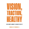 Vision, Traction, Healthy: One Leader's Journey to Living the EOS Life
