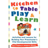 Kitchen Table Play & Learn: Activities and Lessons for Building Your Preschooler's Vital Developmental Skills