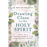 Drawing Close to the Holy Spirit: Keys to a Transformed Life and Joyful Heart