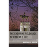 The Enduring Relevance of Robert E. Lee: The Ideological Warfare Underpinning the American Civil War