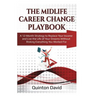 The Midlife Career Change Playbook: A 12-Month Strategy to Replace Your Income and Live the Life of Your Dreams Without Risking Everything You Worked