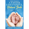 How to Have a Faster, Less Painful Natural Birth: The Strategy I used to Go From 18 Hour labors to a 3 Hour Labor