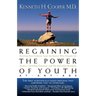 The Regaining the Power of Youth at Any Age: Startling New Evidence from the Doctor Who Brought Us Aerobics, Controlling Cholesterol and the Antioxida