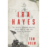 IRA Hayes: The Akimel O'Odham Warrior, World War II, and the Price of Heroism