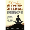 Within Silence Wisdom Whispers: "Words of Inspiration That Touch Your Heart and Soul"