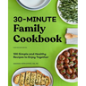 30-Minute Family Cookbook: 100 Simple and Healthy Recipes to Enjoy Together