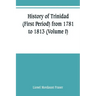 History of Trinidad (First Period) from 1781 to 1813 (Volume I)