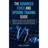 The Advanced Forex and Options Trading Guide: Learn The Vital Basics & Secret Strategies For Day Trading in The Forex & Options Market! Make Your Onli