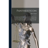 Pantheisticon: or, the Form of Celebrating the Socratic-society. Divided Into Three Parts. Which Contain, I. The Morals and Axioms of