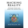 Hacking Reality: Upgrade Your Life From the Inside Out
