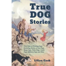 True Dog Stories - True Tales of Working Dogs, Including Stories of Gun Dogs, Sheep Dogs, Police Dogs, Guide Dogs, Military Dogs and More