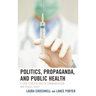 Politics, Propaganda, and Public Health: A Case Study in Health Communication and Public Trust