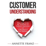 Customer Understanding: Three Ways to Put the "Customer" in Customer Experience (and at the Heart of Your Business)