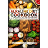 Alkaline Diet Cookbook: Get The Health Benefits of Alkaline Diet & Balance Your Acidity Levels..: 40 Amazing Alkaline Diet Recipes