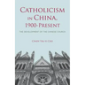 Catholicism in China, 1900-Present: The Development of the Chinese Church