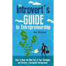 The Introvert's Guide to Entrepreneurship: How to Make the Most Out of Your Strengths and Become a Successful Entrepreneur