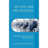 So You Are on Dialysis: Maximizing Your Quality of Life While on Dialysis