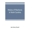 History of Wachovia in North Carolina; the Unitas fratrum or Moravian church in North Carolina during a century and a half, 1752-1902