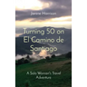 Turning 50 on El Camino de Santiago: A Solo Woman's Travel Adventure
