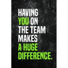 Having You On The Team Makes A Huge Difference.: Employee Appreciation Gift for Your Employees, Coworkers, or Boss