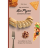 The Definitive Air Fryer Cooking Guide: Incredible Air Fryer Recipes For Everyone